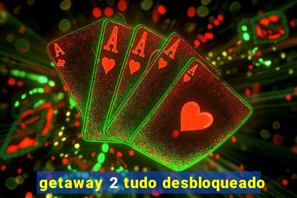 getaway 2 tudo desbloqueado